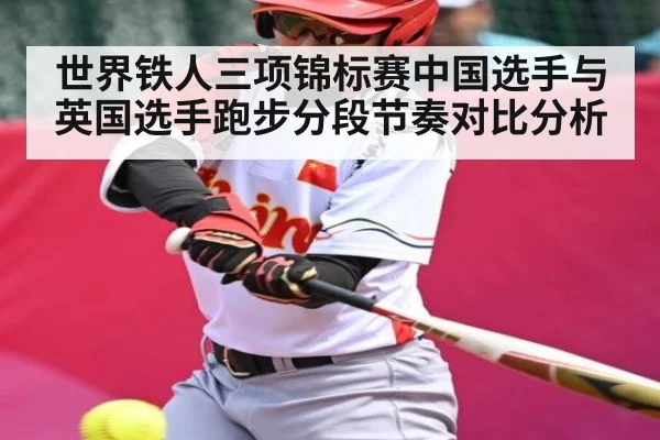 世界铁人三项锦标赛中国选手与英国选手跑步分段节奏对比分析 | c7c7.app